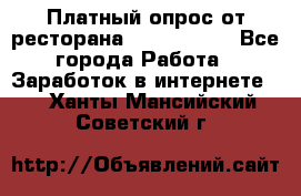 Платный опрос от ресторана Burger King - Все города Работа » Заработок в интернете   . Ханты-Мансийский,Советский г.